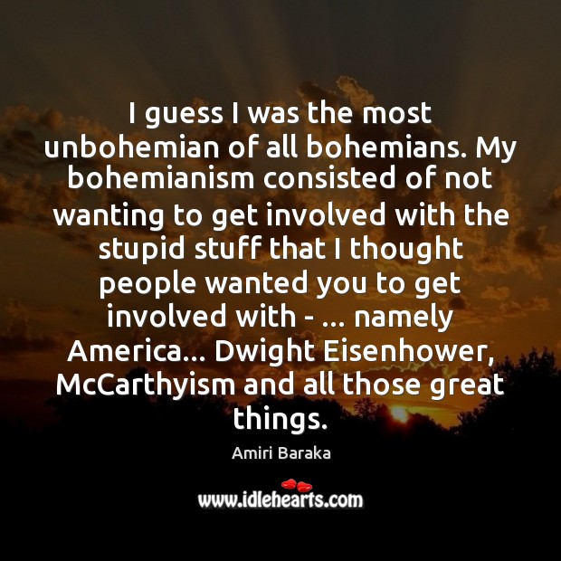 I guess I was the most unbohemian of all bohemians. My bohemianism Amiri Baraka Picture Quote