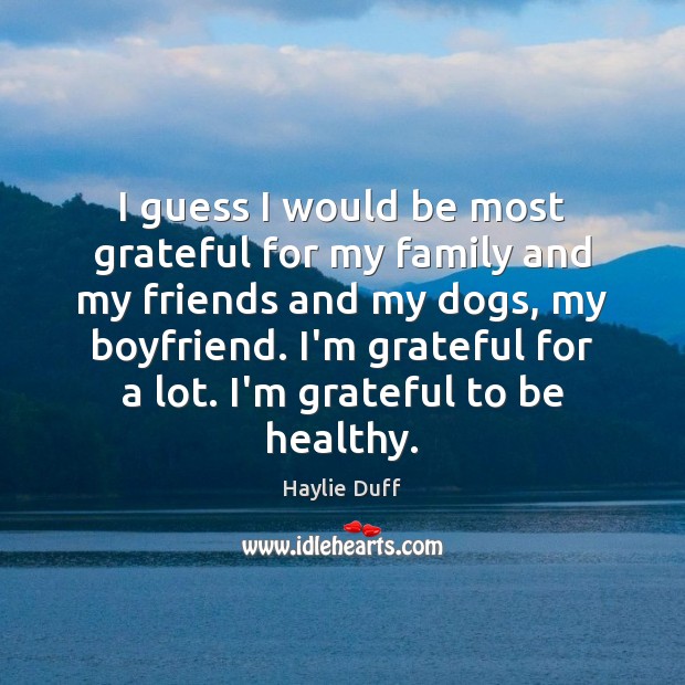 I guess I would be most grateful for my family and my Haylie Duff Picture Quote