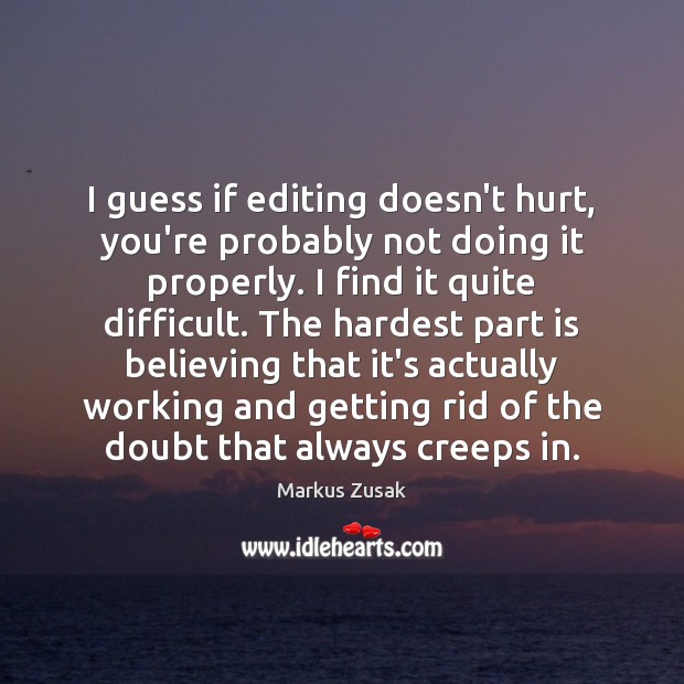 I guess if editing doesn’t hurt, you’re probably not doing it properly. Markus Zusak Picture Quote
