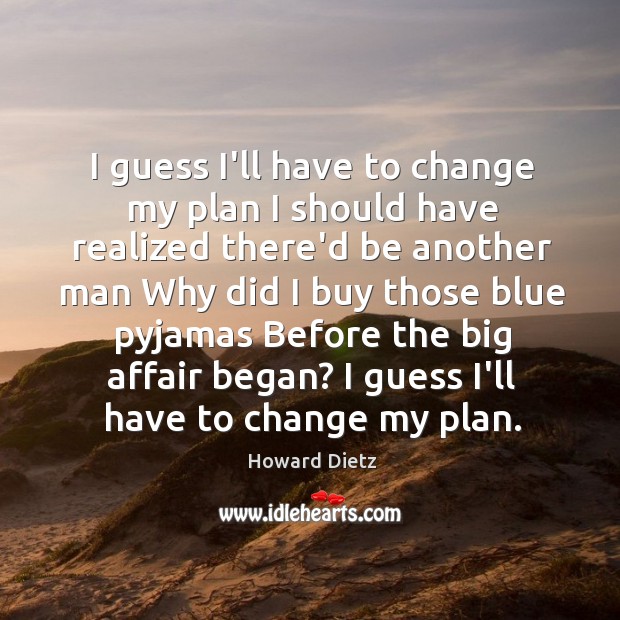 I guess I’ll have to change my plan I should have realized Howard Dietz Picture Quote