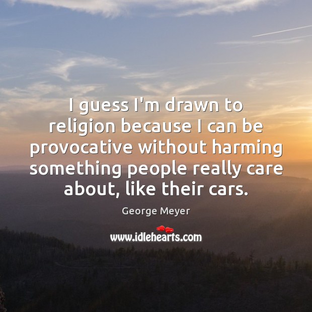 I guess I’m drawn to religion because I can be provocative without George Meyer Picture Quote