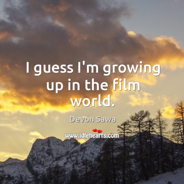 I guess I’m growing up in the film world. Devon Sawa Picture Quote