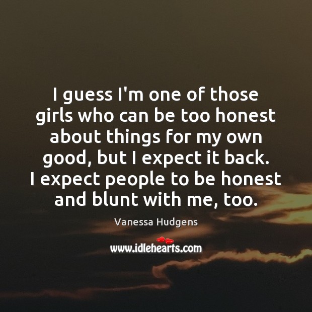 I guess I’m one of those girls who can be too honest Vanessa Hudgens Picture Quote