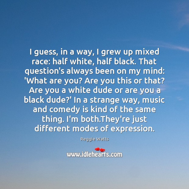 I guess, in a way, I grew up mixed race: half white, Image