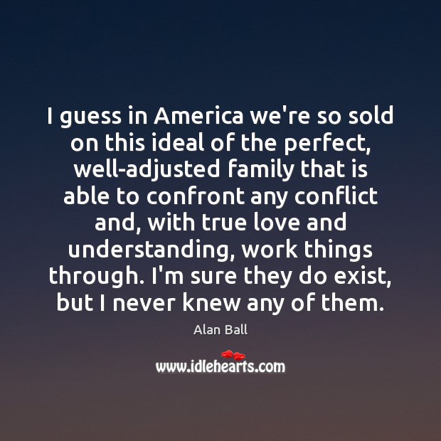 I guess in America we’re so sold on this ideal of the True Love Quotes Image