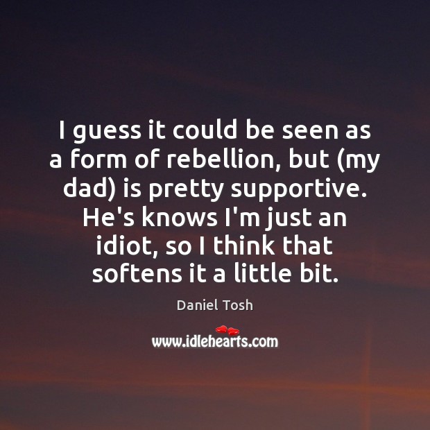 I guess it could be seen as a form of rebellion, but ( Daniel Tosh Picture Quote