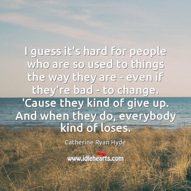 I guess it’s hard for people who are so used to things Catherine Ryan Hyde Picture Quote