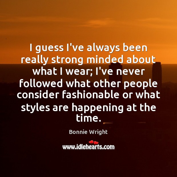 I guess I’ve always been really strong minded about what I wear; Bonnie Wright Picture Quote