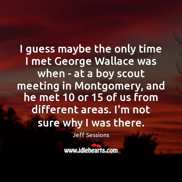 I guess maybe the only time I met George Wallace was when Jeff Sessions Picture Quote