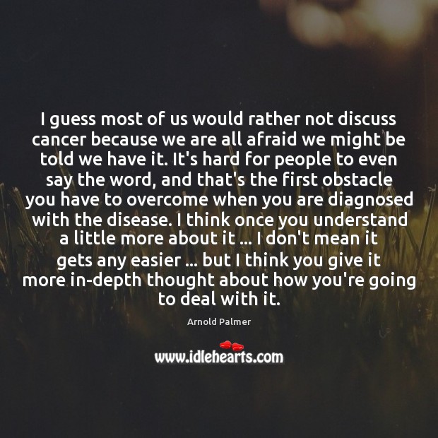 I guess most of us would rather not discuss cancer because we Afraid Quotes Image