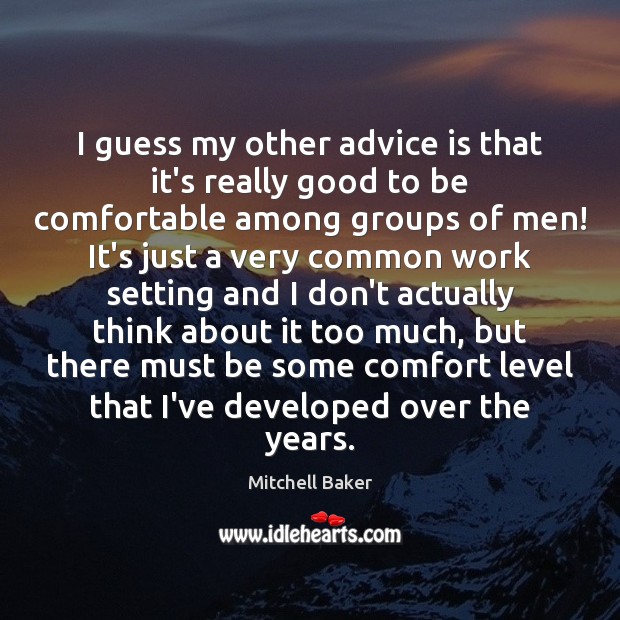 I guess my other advice is that it’s really good to be Mitchell Baker Picture Quote