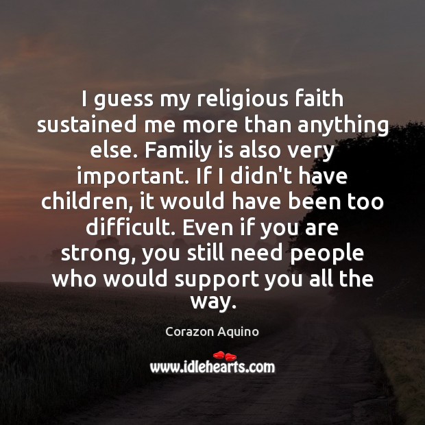 I guess my religious faith sustained me more than anything else. Family Family Quotes Image