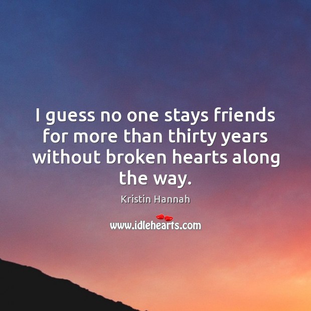 I guess no one stays friends for more than thirty years without Kristin Hannah Picture Quote