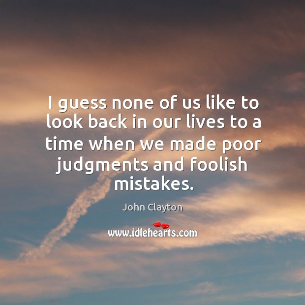 I guess none of us like to look back in our lives to a time when we made poor judgments and foolish mistakes. Image