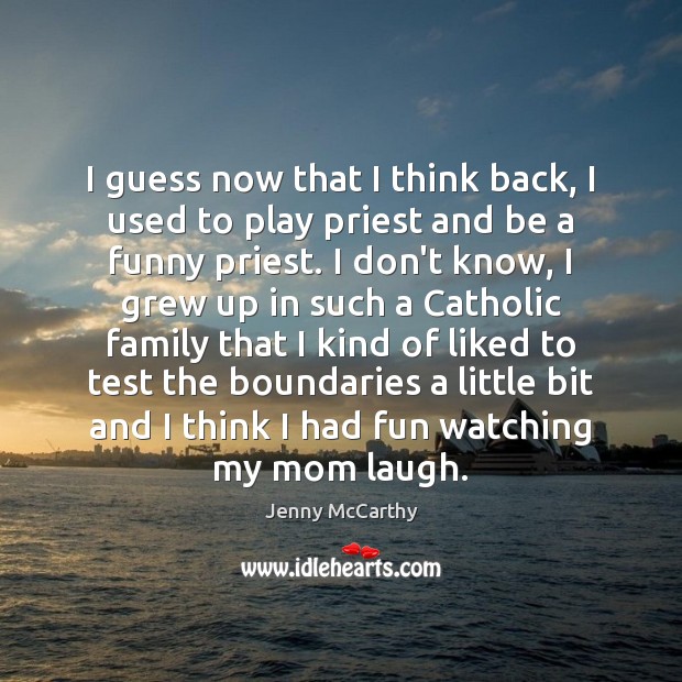 I guess now that I think back, I used to play priest Jenny McCarthy Picture Quote