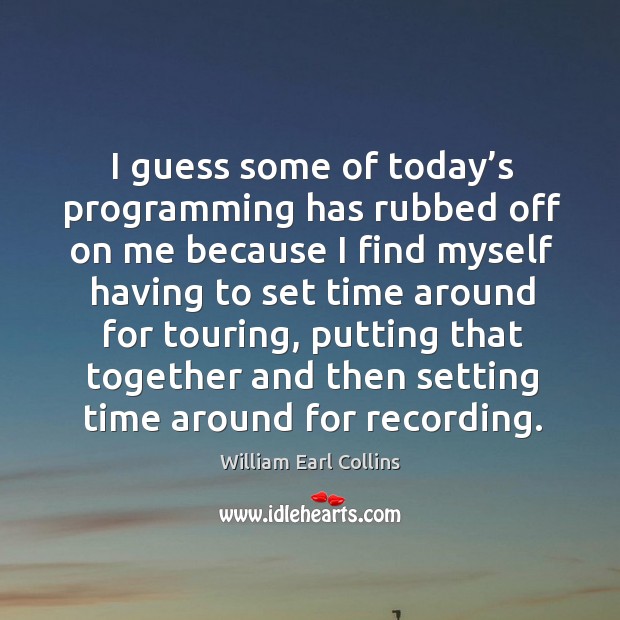 I guess some of today’s programming has rubbed off on me because William Earl Collins Picture Quote