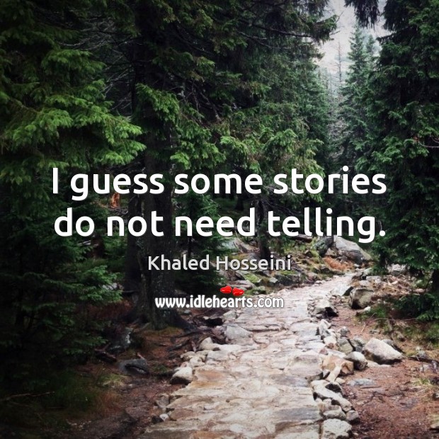I guess some stories do not need telling. Khaled Hosseini Picture Quote