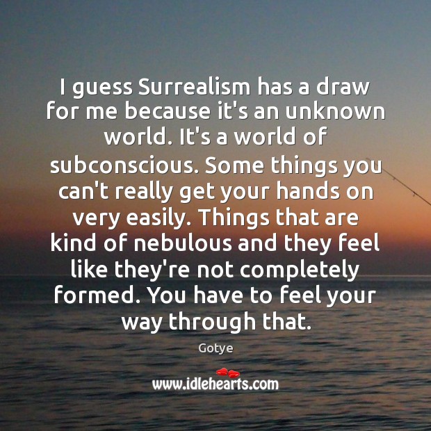 I guess Surrealism has a draw for me because it’s an unknown Gotye Picture Quote