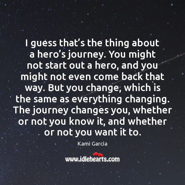 I guess that’s the thing about a hero’s journey. You Kami Garcia Picture Quote