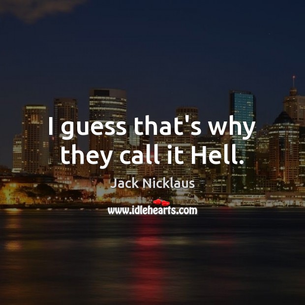 I guess that’s why they call it Hell. Image