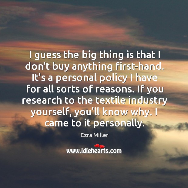 I guess the big thing is that I don’t buy anything first-hand. Image