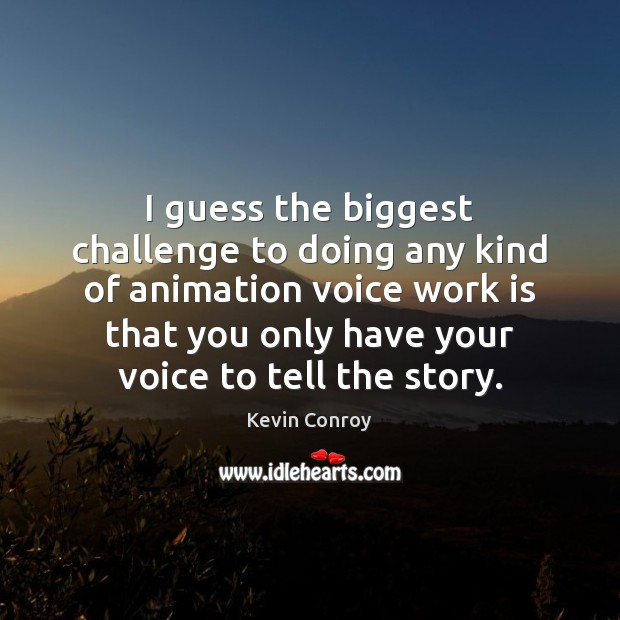I guess the biggest challenge to doing any kind of animation voice Kevin Conroy Picture Quote