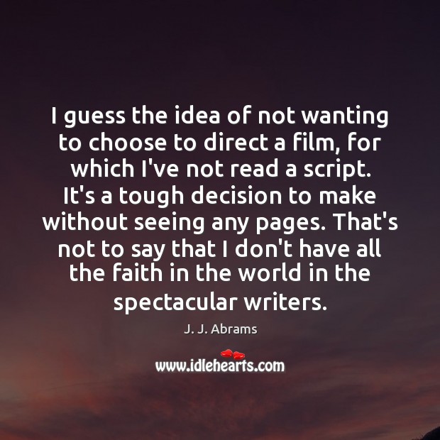 I guess the idea of not wanting to choose to direct a J. J. Abrams Picture Quote