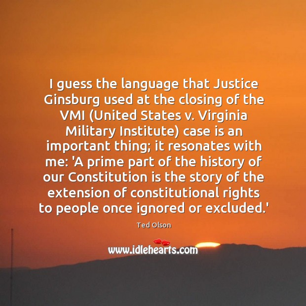 I guess the language that Justice Ginsburg used at the closing of Ted Olson Picture Quote