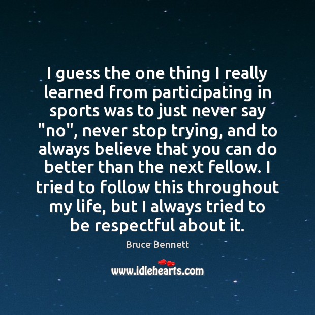 I guess the one thing I really learned from participating in sports Bruce Bennett Picture Quote