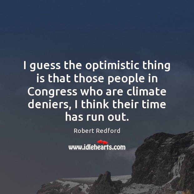 I guess the optimistic thing is that those people in Congress who Robert Redford Picture Quote