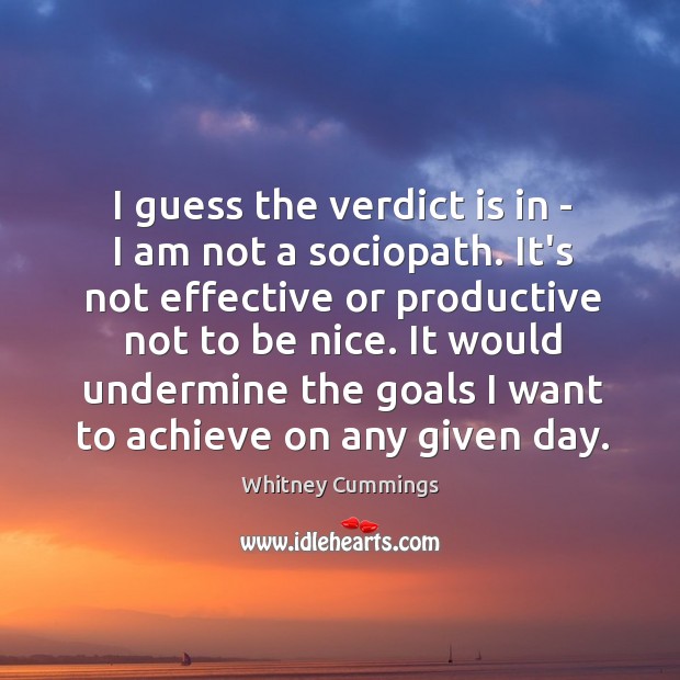 I guess the verdict is in – I am not a sociopath. Whitney Cummings Picture Quote