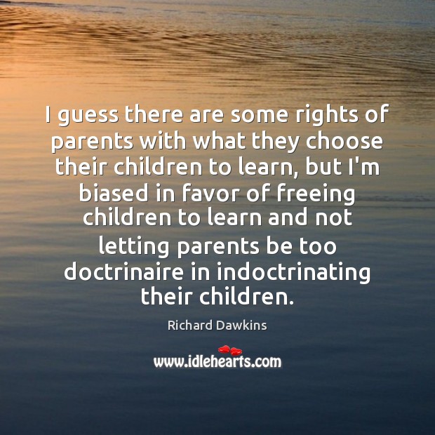 I guess there are some rights of parents with what they choose Richard Dawkins Picture Quote