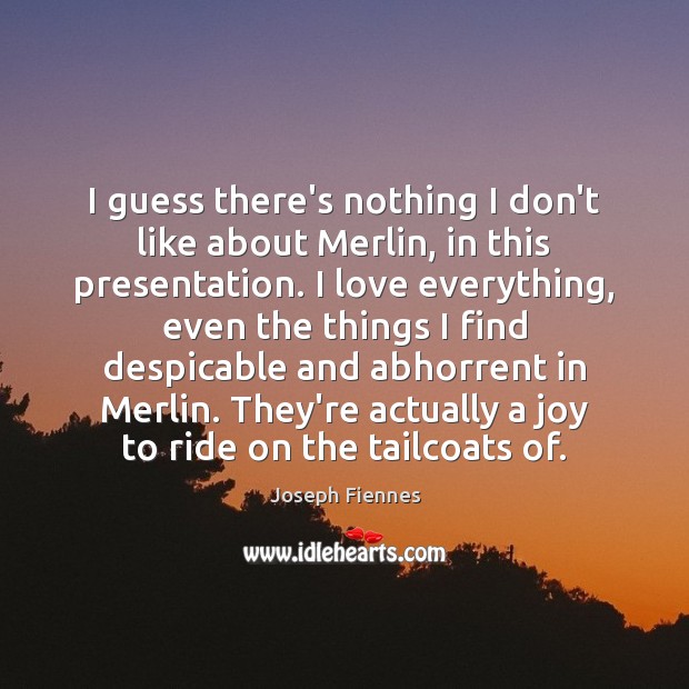 I guess there’s nothing I don’t like about Merlin, in this presentation. Joseph Fiennes Picture Quote