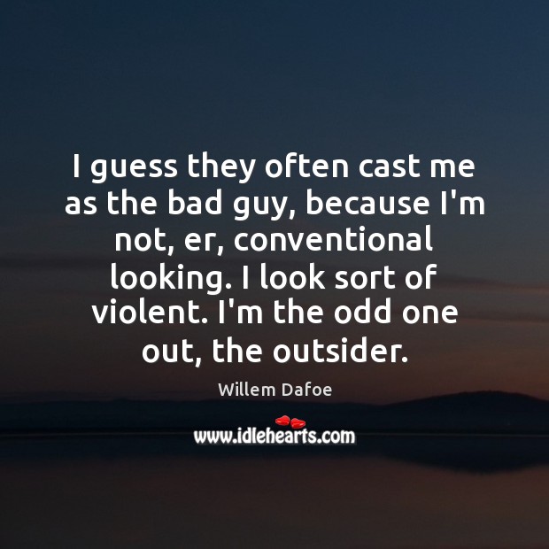 I guess they often cast me as the bad guy, because I’m Willem Dafoe Picture Quote