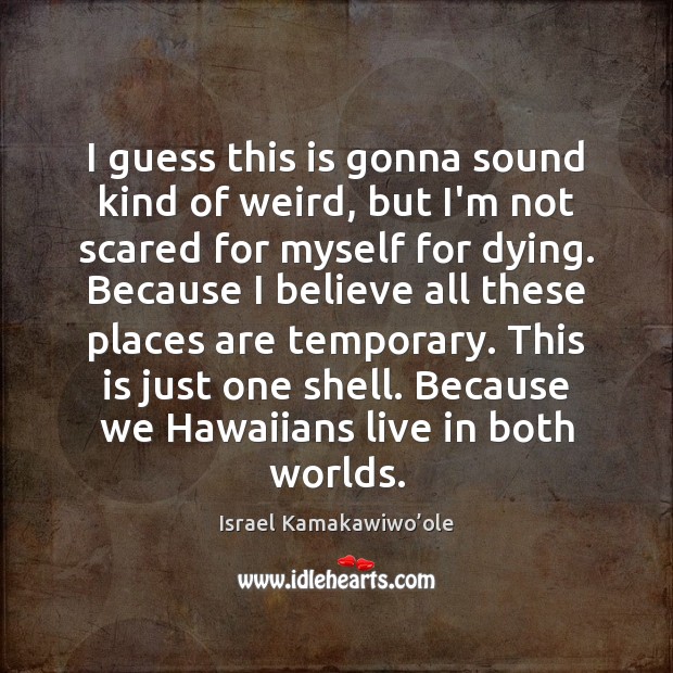 I guess this is gonna sound kind of weird, but I’m not Israel Kamakawiwo’ole Picture Quote