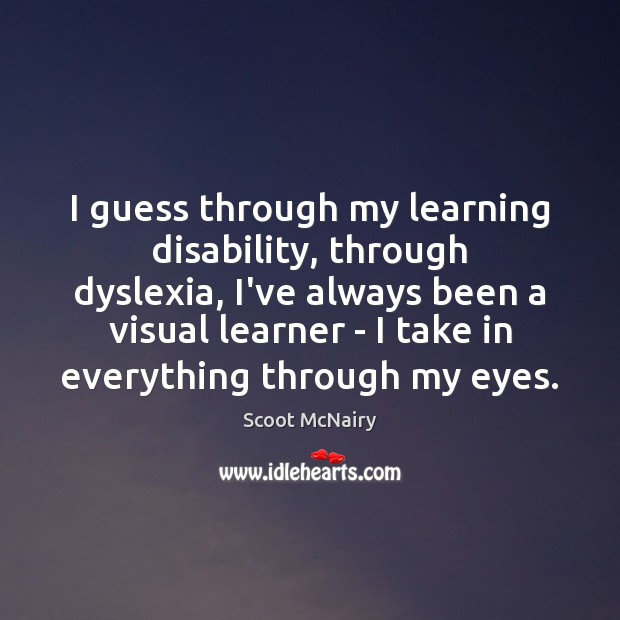 I guess through my learning disability, through dyslexia, I’ve always been a Scoot McNairy Picture Quote