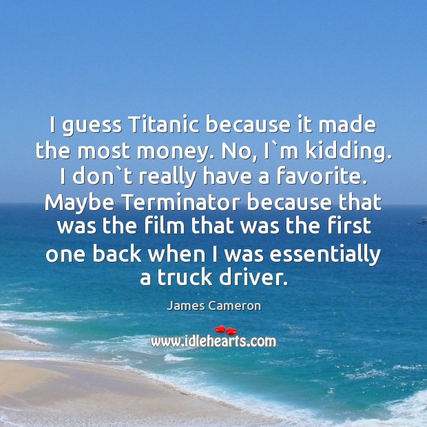 I guess Titanic because it made the most money. No, I`m Image