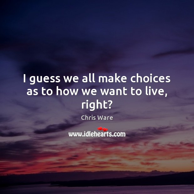 I guess we all make choices as to how we want to live, right? Image