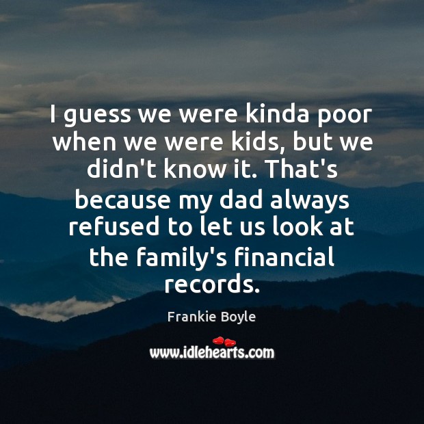 I guess we were kinda poor when we were kids, but we Frankie Boyle Picture Quote