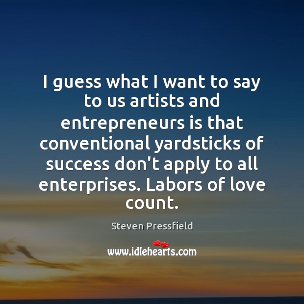 I guess what I want to say to us artists and entrepreneurs Steven Pressfield Picture Quote