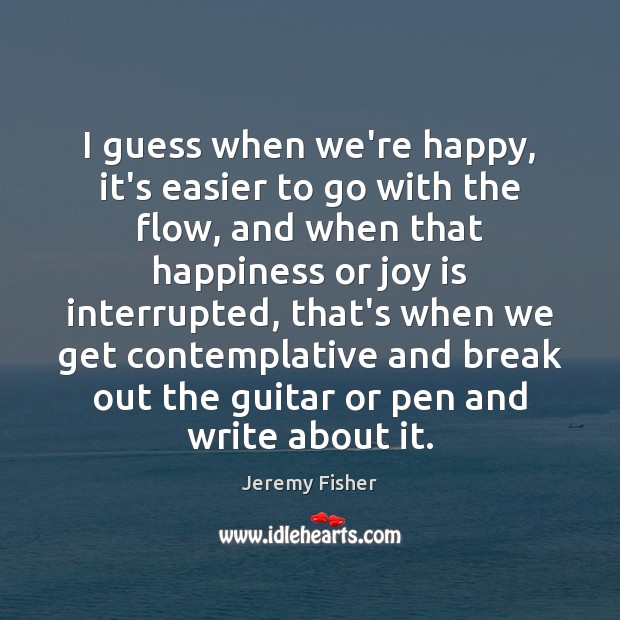 I guess when we’re happy, it’s easier to go with the flow, Jeremy Fisher Picture Quote