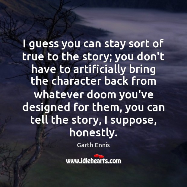 I guess you can stay sort of true to the story; you Garth Ennis Picture Quote
