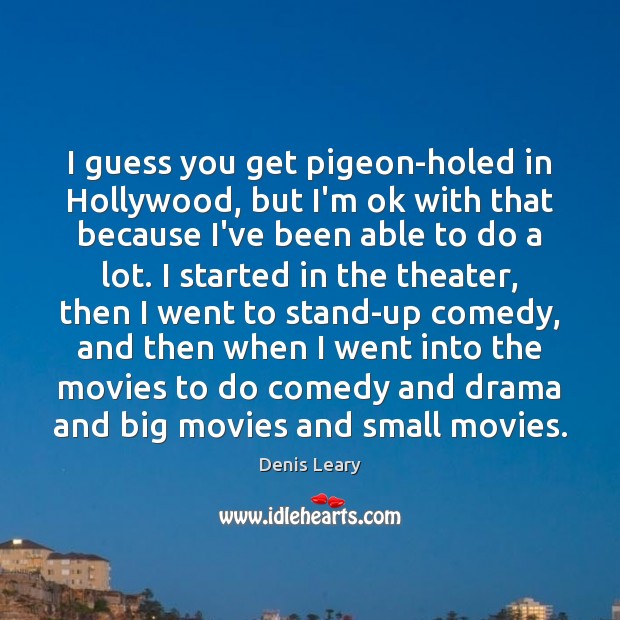 I guess you get pigeon-holed in Hollywood, but I’m ok with that Denis Leary Picture Quote
