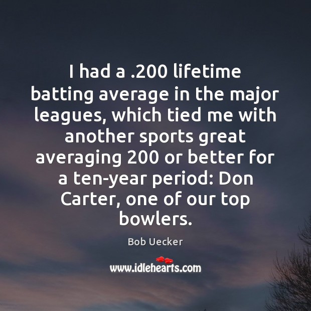 I had a .200 lifetime batting average in the major leagues, which tied Bob Uecker Picture Quote