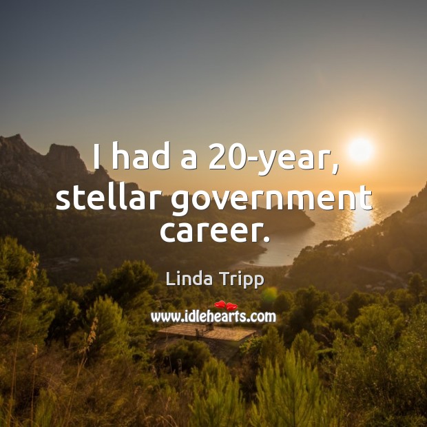 I had a 20-year, stellar government career. Linda Tripp Picture Quote