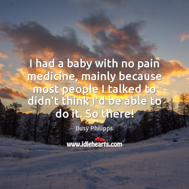 I had a baby with no pain medicine, mainly because most people Image