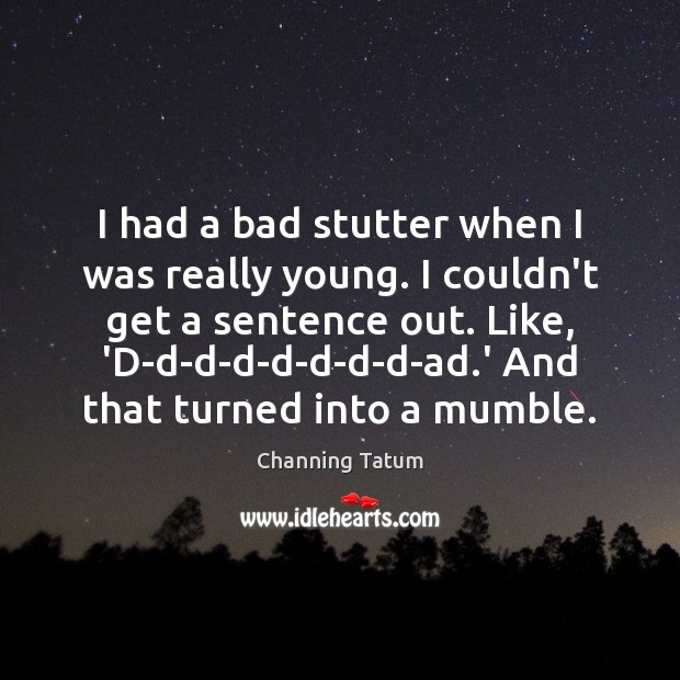 I had a bad stutter when I was really young. I couldn’t Channing Tatum Picture Quote