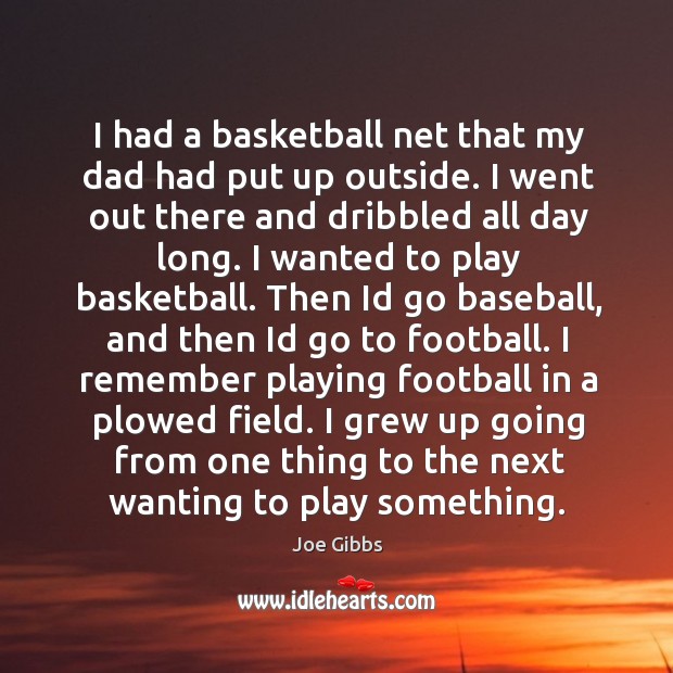 I had a basketball net that my dad had put up outside. Joe Gibbs Picture Quote