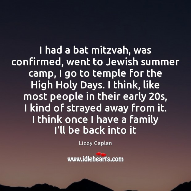 I had a bat mitzvah, was confirmed, went to Jewish summer camp, 
