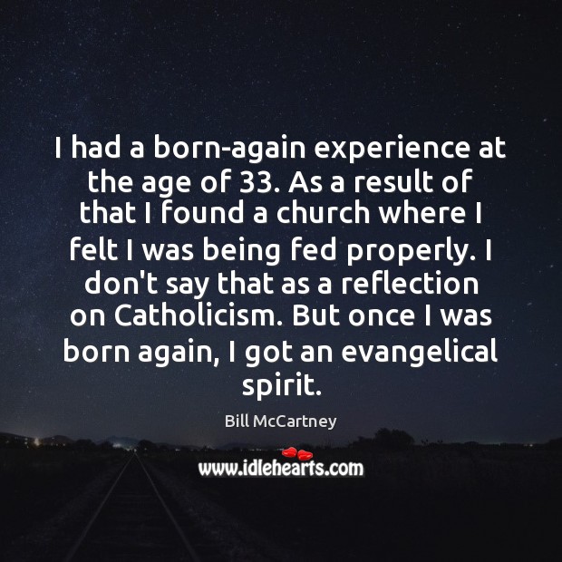 I had a born-again experience at the age of 33. As a result Image